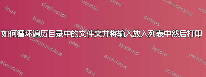 如何循环遍历目录中的文件夹并将输入放入列表中然后打印