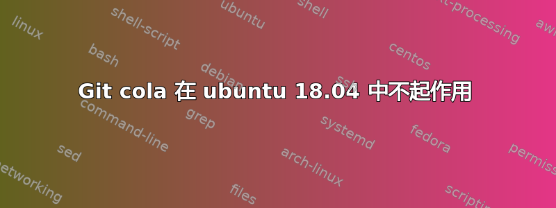 Git cola 在 ubuntu 18.04 中不起作用