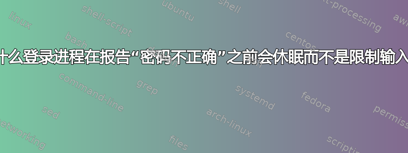 为什么登录进程在报告“密码不正确”之前会休眠而不是限制输入？ 