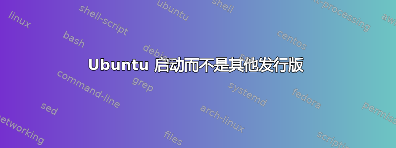 Ubuntu 启动而不是其他发行版