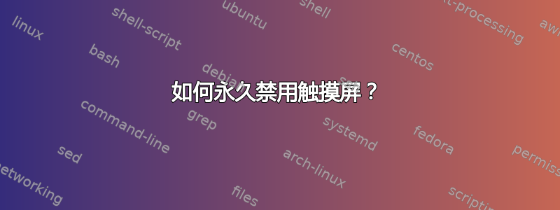 如何永久禁用触摸屏？