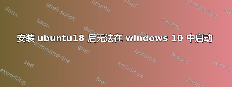 安装 ubuntu18 后无法在 windows 10 中启动