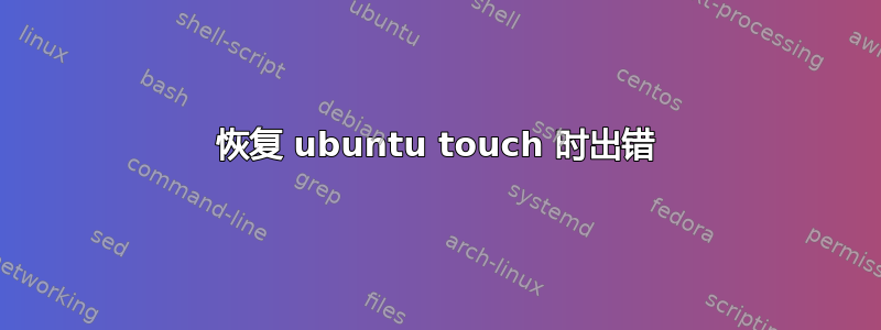 恢复 ubuntu touch 时出错