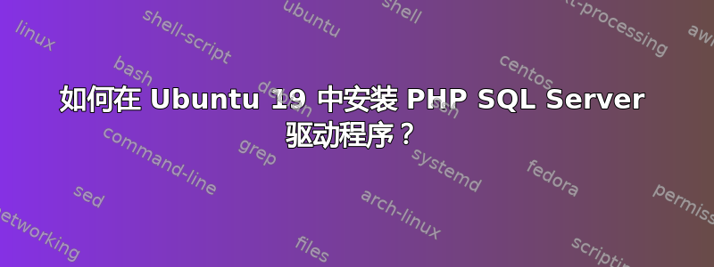 如何在 Ubuntu 19 中安装 PHP SQL Server 驱动程序？