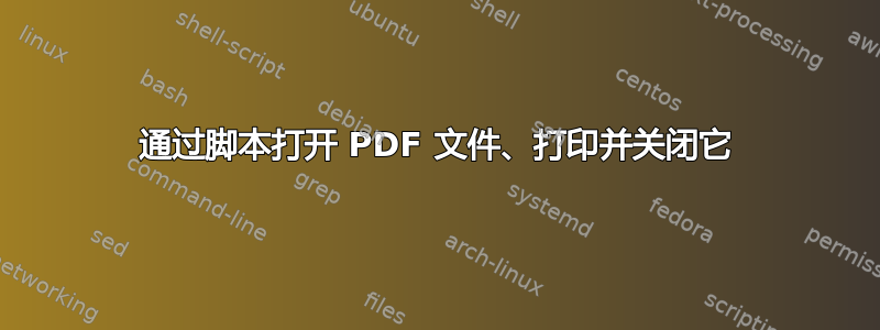 通过脚本打开 PDF 文件、打印并关闭它