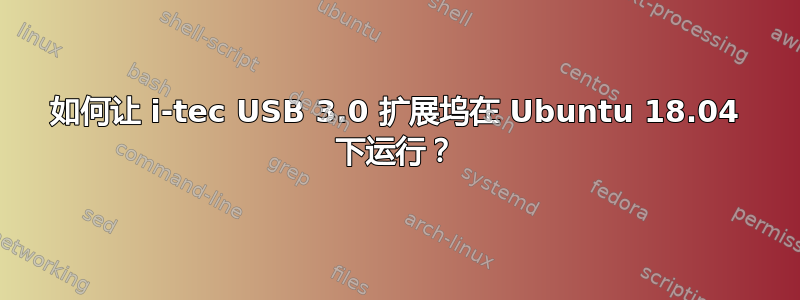 如何让 i-tec USB 3.0 扩展坞在 Ubuntu 18.04 下运行？