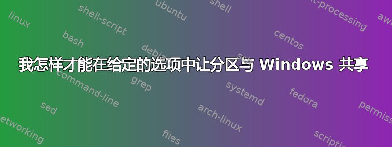 我怎样才能在给定的选项中让分区与 Windows 共享