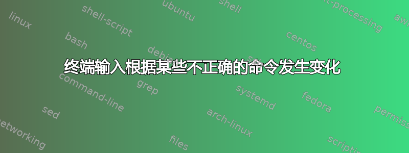 终端输入根据某些不正确的命令发生变化