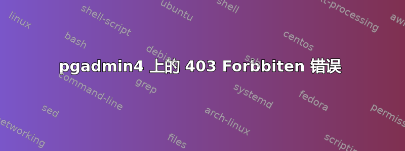 pgadmin4 上的 403 Forbbiten 错误