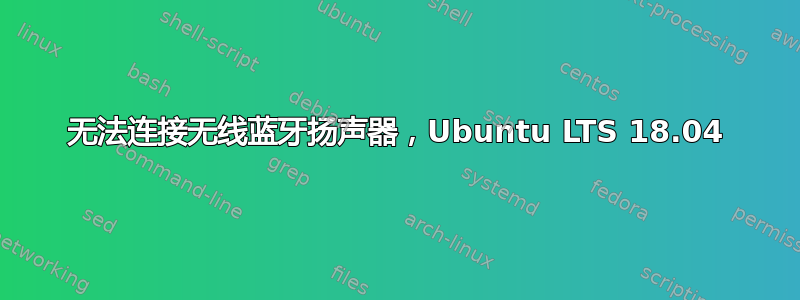 无法连接无线蓝牙扬声器，Ubuntu LTS 18.04