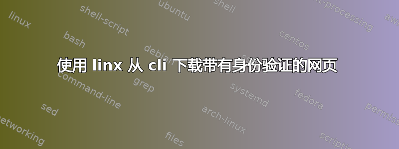 使用 linx 从 cli 下载带有身份验证的网页