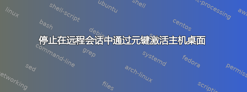 停止在远程会话中通过元键激活主机桌面