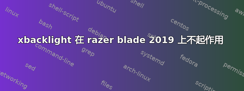 xbacklight 在 razer blade 2019 上不起作用