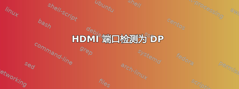 HDMI 端口检测为 DP