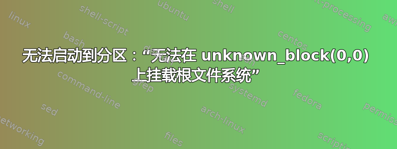 无法启动到分区：“无法在 unknown_block(0,0) 上挂载根文件系统”