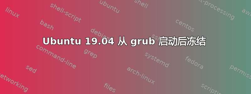 Ubuntu 19.04 从 grub 启动后冻结