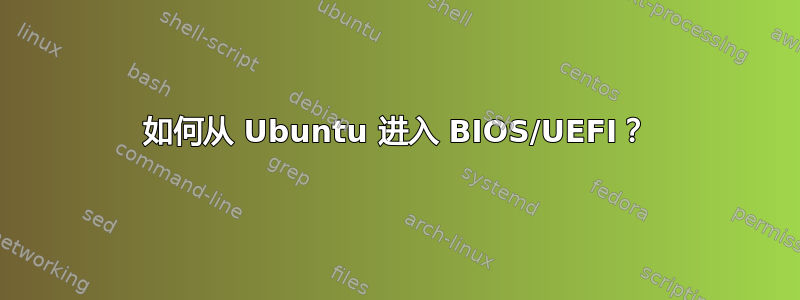 如何从 Ubuntu 进入 BIOS/UEFI？