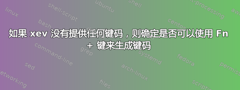 如果 xev 没有提供任何键码，则确定是否可以使用 Fn + 键来生成键码