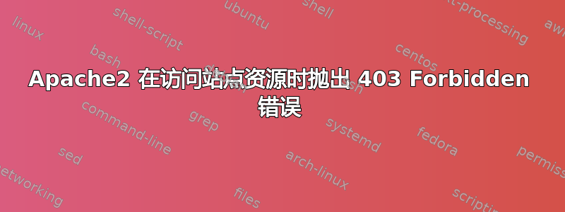 Apache2 在访问站点资源时抛出 403 Forbidden 错误