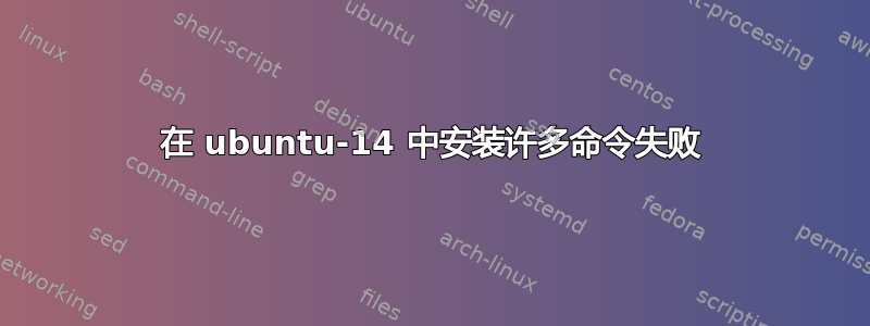 在 ubuntu-14 中安装许多命令失败