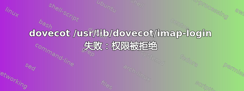 dovecot /usr/lib/dovecot/imap-login 失败：权限被拒绝