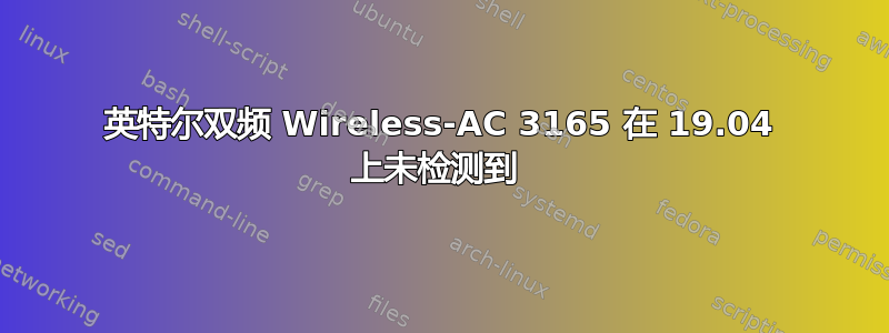 英特尔双频 Wireless-AC 3165 在 19.04 上未检测到 