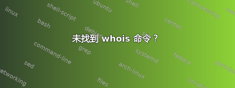 未找到 whois 命令？