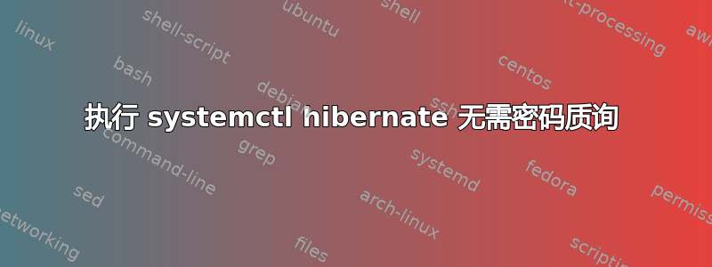 执行 systemctl hibernate 无需密码质询