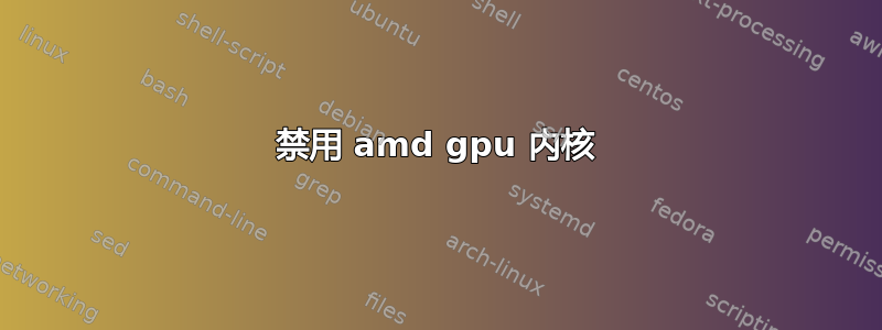 禁用 amd gpu 内核