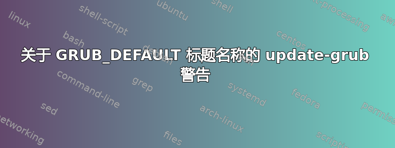 关于 GRUB_DEFAULT 标题名称的 update-grub 警告