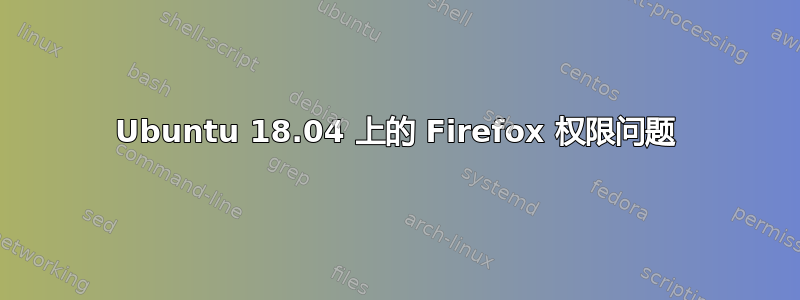 Ubuntu 18.04 上的 Firefox 权限问题