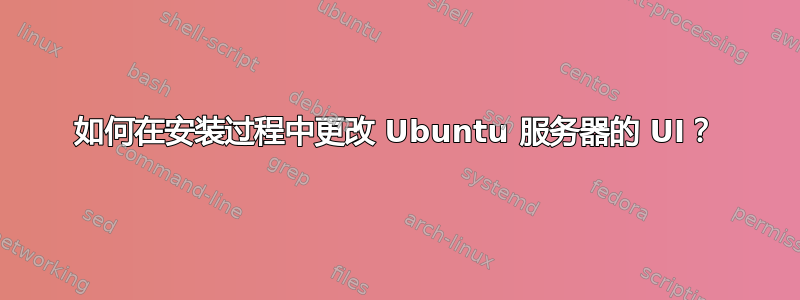 如何在安装过程中更改 Ubuntu 服务器的 UI？