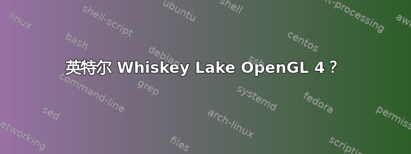 英特尔 Whiskey Lake OpenGL 4？