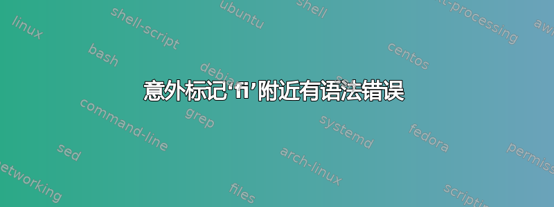 意外标记‘fi’附近有语法错误