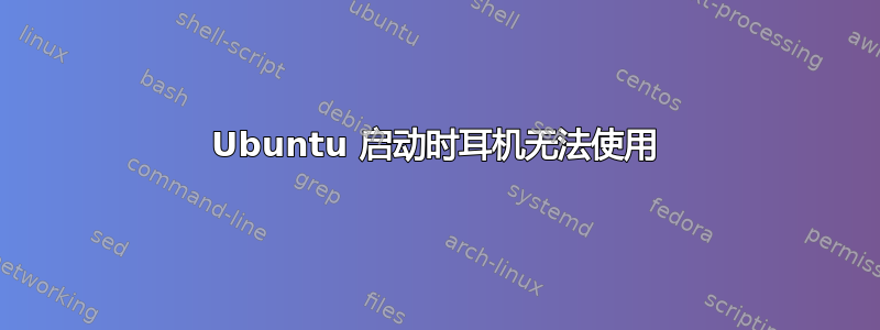 Ubuntu 启动时耳机无法使用