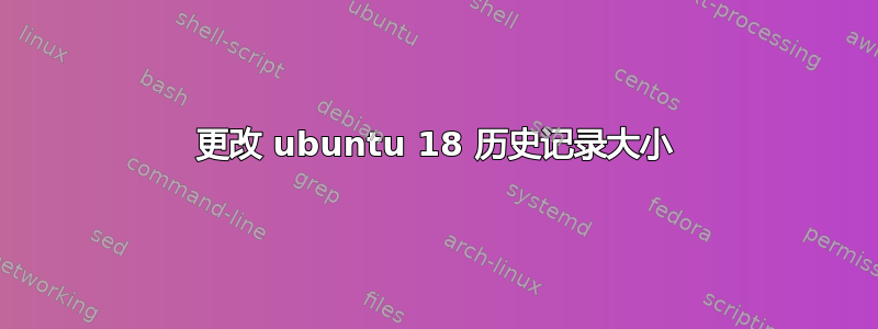 更改 ubuntu 18 历史记录大小