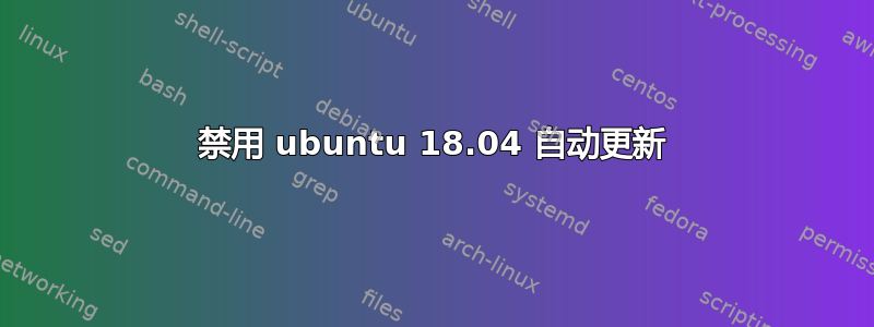 禁用 ubuntu 18.04 自动更新