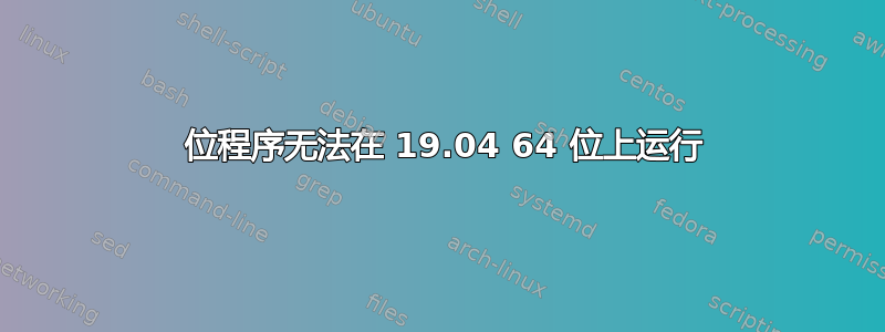 32 位程序无法在 19.04 64 位上运行