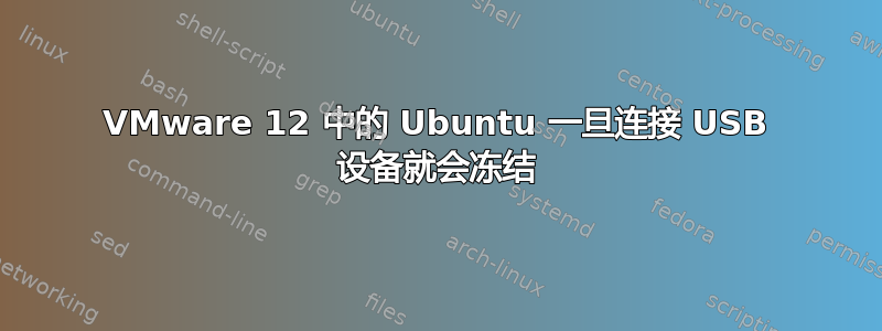 VMware 12 中的 Ubuntu 一旦连接 USB 设备就会冻结