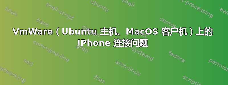 VmWare（Ubuntu 主机、MacOS 客户机）上的 IPhone 连接问题