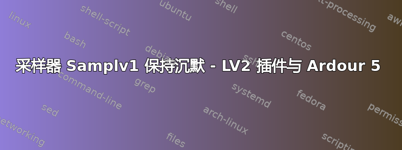 采样器 Samplv1 保持沉默 - LV2 插件与 Ardour 5