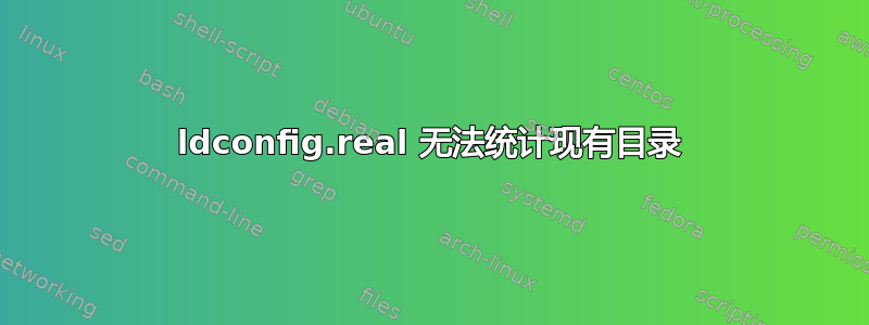 ldconfig.real 无法统计现有目录