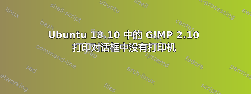 Ubuntu 18.10 中的 GIMP 2.10 打印对话框中没有打印机