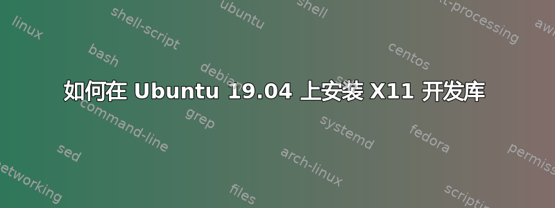 如何在 Ubuntu 19.04 上安装 X11 开发库