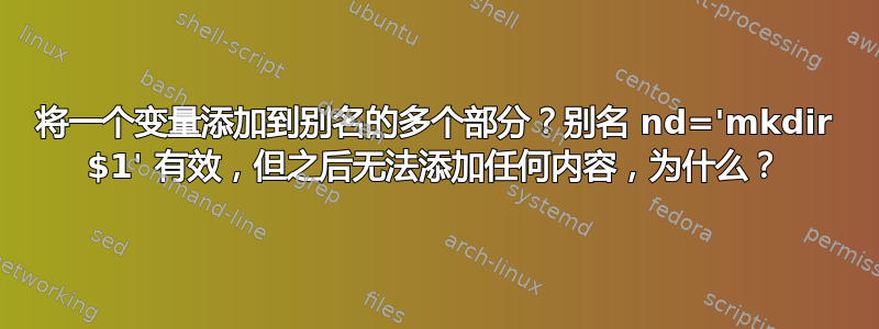 将一个变量添加到别名的多个部分？别名 nd='mkdir $1' 有效，但之后无法添加任何内容，为什么？