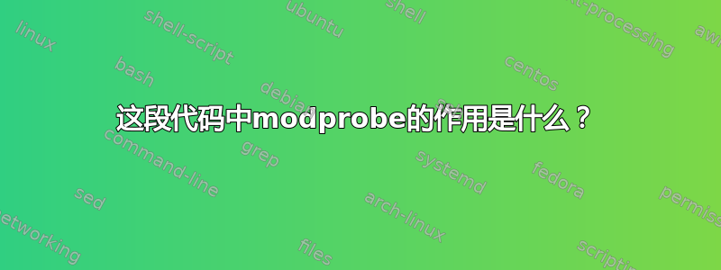 这段代码中modprobe的作用是什么？