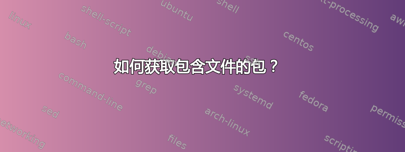 如何获取包含文件的包？ 