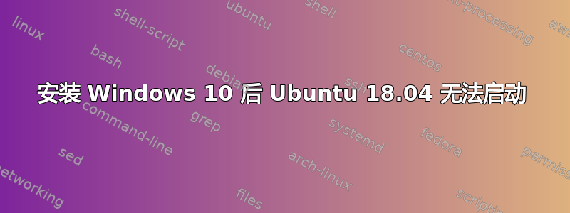 安装 Windows 10 后 Ubuntu 18.04 无法启动