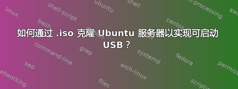 如何通过 .iso 克隆 Ubuntu 服务器以实现可启动 USB？