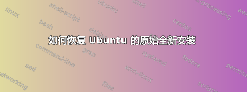 如何恢复 Ubuntu 的原始全新安装